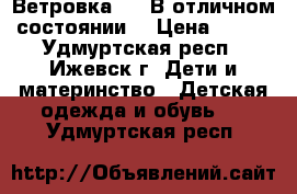 Ветровка.... В отличном состоянии. › Цена ­ 350 - Удмуртская респ., Ижевск г. Дети и материнство » Детская одежда и обувь   . Удмуртская респ.